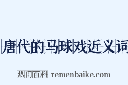 唐代的马球戏近义词是什么意思的图片